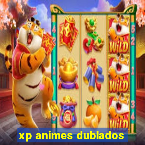 xp animes dublados